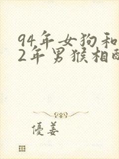 94年女狗和92年男猴相配婚姻如何