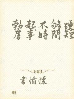 勃起不够硬导致房事时间短怎么办