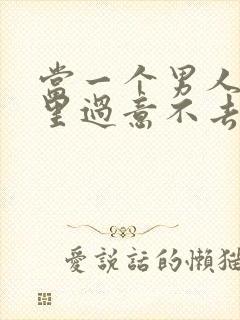 当一个男人说心里过意不去