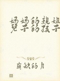 妈妈的亲姐姐的儿子的孩子叫什么