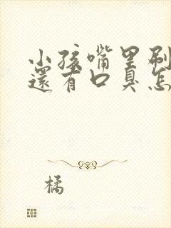 小孩嘴里刷了牙还有口臭怎么办