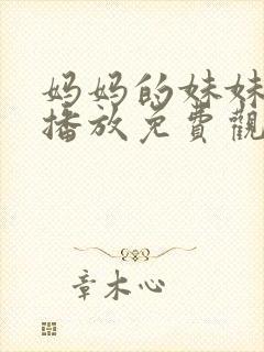 妈妈的妹妹在线播放免费观看电视剧