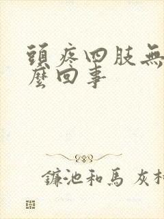 头疼四肢无力怎么回事