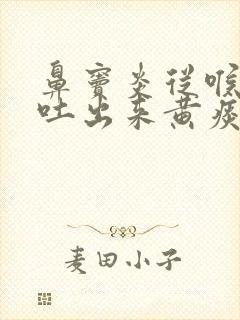 鼻窦炎从喉咙里吐出来黄痰