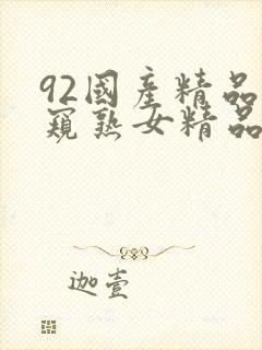 92国产精品偷窥熟女精品视频