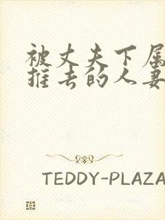 被丈夫下属推来推去的人妻