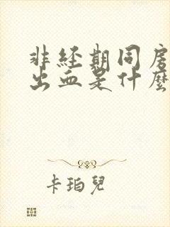 非经期同房阴道出血是什么原因