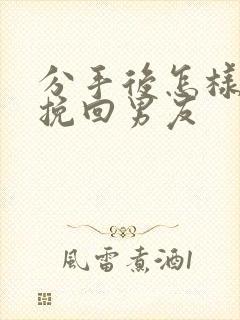 分手后怎样还能挽回男友