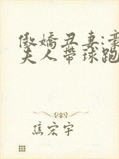 傲娇丑妻:豪门夫人带球跑