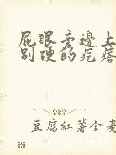 屁眼旁边上长特别硬的疙瘩