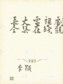 长大电视剧免费全集在线观看