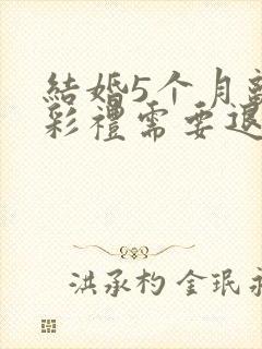 结婚5个月离婚彩礼需要退吗?