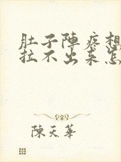 肚子阵疼想拉屎拉不出来怎么回事