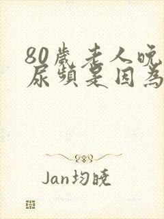 80岁老人晚上尿频是因为什么原因