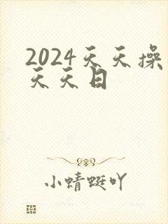 2024天天操天天日