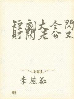 短剧大全闪婚后财阀老公又野又