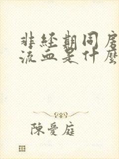 非经期同房阴道流血是什么原因