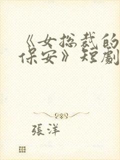 《女总裁的绝世保安》短剧