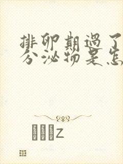 排卵期过了还有分泌物是怎么回事