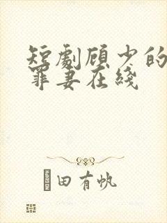 短剧顾少的隐婚罪妻在线