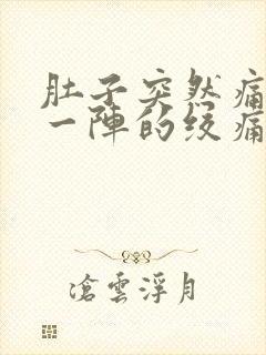 肚子突然痛一阵一阵的绞痛