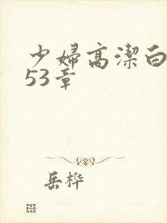 少妇高洁白义第53章