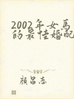 2002年女马的最佳婚配属相