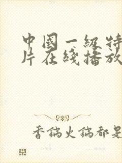 中国一级特黄大片在线播放