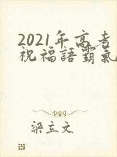 2021年高考祝福语霸气简短