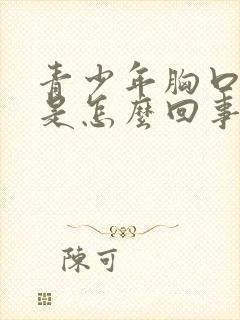 青少年胸口闷疼是怎么回事