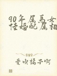 90年属马女最佳婚配属相