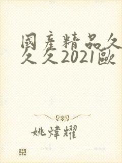 国产精品久久久久久2021欧美