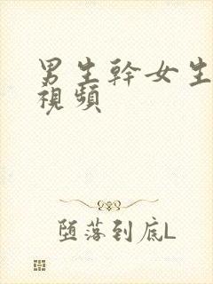 男生干女生逼的视频