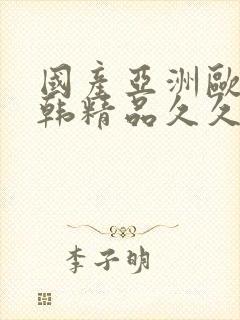 国产亚洲欧美日韩精品久久