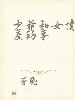 少爷和女仆做羞羞的事