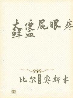 大便屁眼疼痛带鲜血