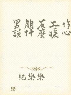 男朋友工作很累说什么暖心的话封面