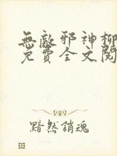 无敌邪神柳无邪免费全文阅读