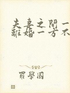 夫妻之间一方想离婚一方不肯怎么办?