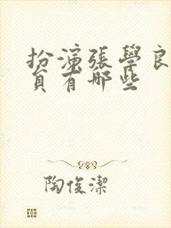 扮演张学良的演员有哪些