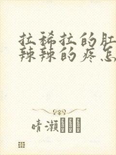 拉稀拉的肛门火辣辣的疼怎么办