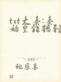 txt大秦:秦始皇能听到我的心声