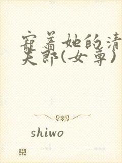 宠着她的清冷小夫郎(女尊)