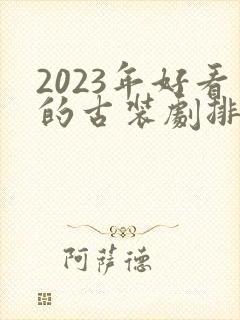 2023年好看的古装剧排行榜前十名