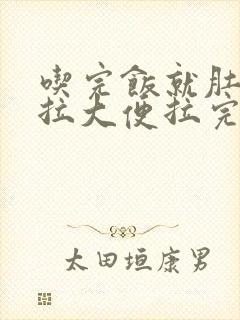 吃完饭就肚子疼拉大便拉完就不疼了