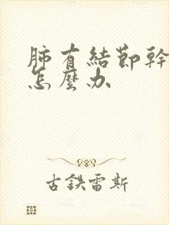 肺有结节干咳嗽怎么办