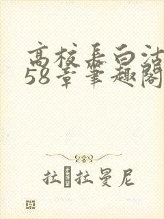 高校长白沽1-58章笔趣阁