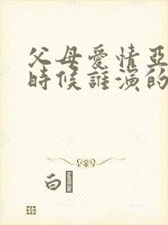 父母爱情亚菲小时候谁演的