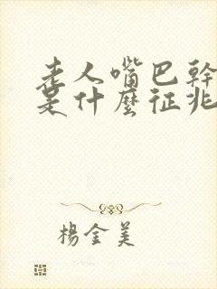 老人嘴巴干舌干是什么征兆