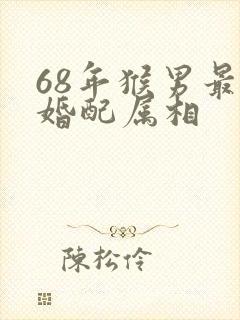 68年猴男最佳婚配属相
